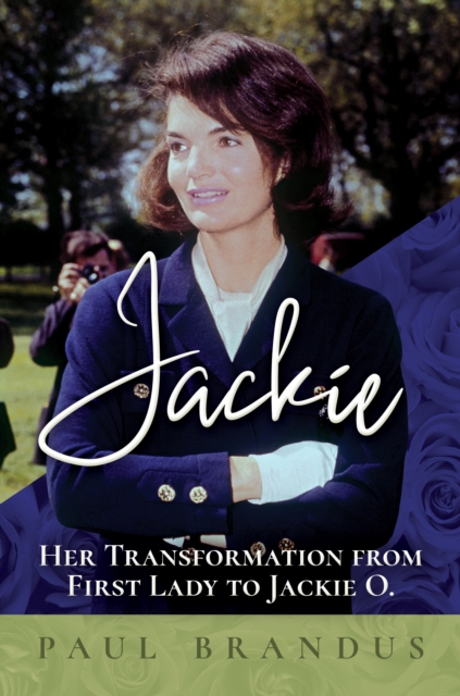 Jackie: Her Transformation from First Lady to Jackie O, EPUB eBook