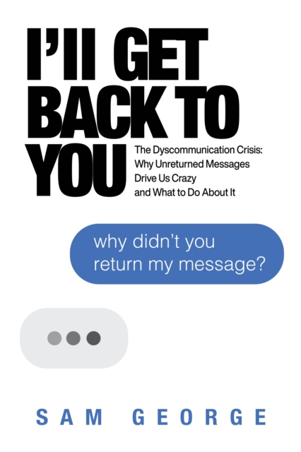 I'll Get Back to You: The Dyscommunication Crisis: Why Unreturned Messages Drive Us Crazy and What to Do About It, EPUB eBook