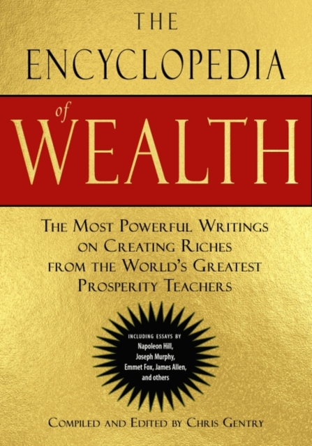 The Encyclopedia of Wealth : The Most Powerful Writings on Creating Riches from the World's Greatest Prosperity Teachers, Paperback / softback Book