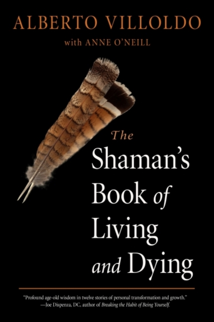 The Shaman's Book of Living and Dying : Tools for Healing Body, Mind, and Spirit, Paperback / softback Book