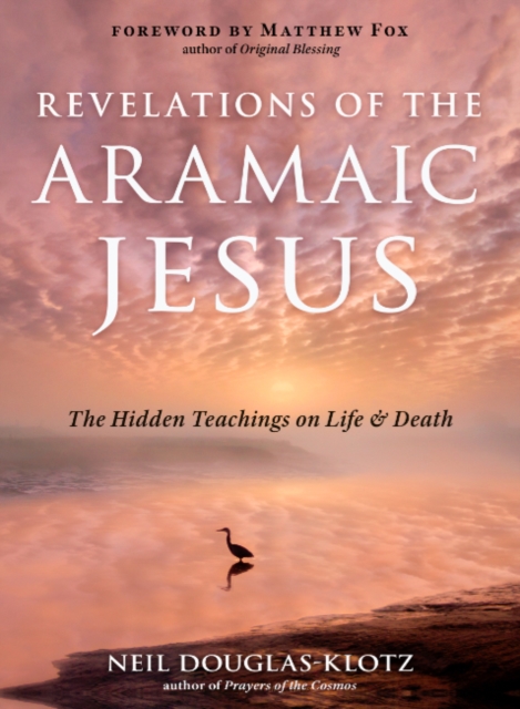 Revelations of the Aramaic Jesus : The Hidden Teachings on Life and Death, Paperback / softback Book
