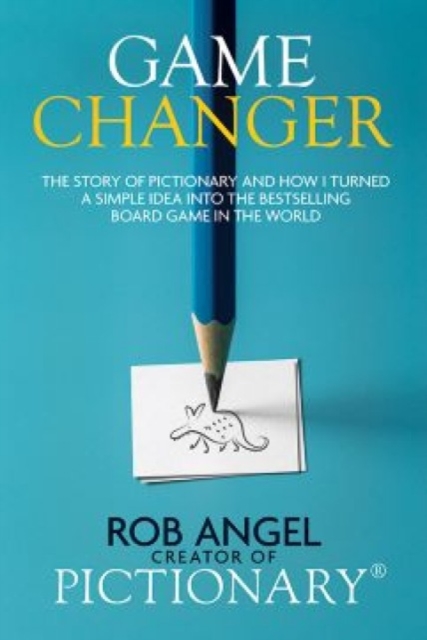 Game Changer : The Story of Pictionary and How I Turned a Simple Idea Into the Bestselling Board Game in the World, Hardback Book