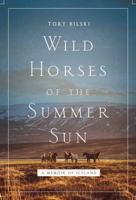 Wild Horses of the Summer Sun : A Memoir of Iceland, EPUB eBook