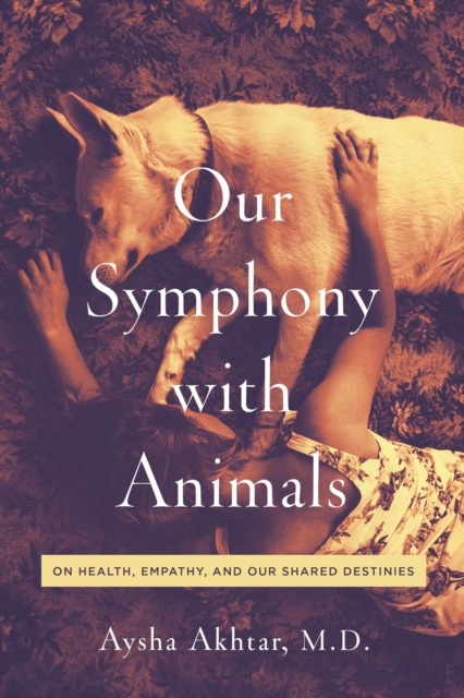 Our Symphony with Animals : On Health, Empathy, and Our Shared Destinies, EPUB eBook