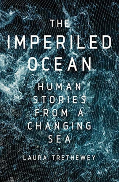 Imperiled Ocean : Human Stories from a Changing Sea, Hardback Book