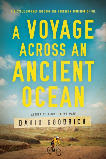 A Voyage Across an Ancient Ocean : A Bicycle Journey Through the Northern Dominion of Oil, Hardback Book