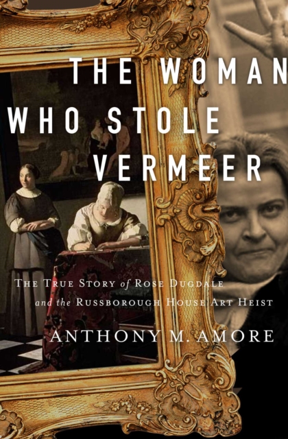 The Woman Who Stole Vermeer : The True Story of Rose Dugdale and the Russborough House Art Heist, EPUB eBook