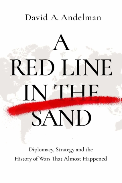 A Red Line in the Sand : Diplomacy, Strategy, and the History of Wars That Might Still Happen, Hardback Book