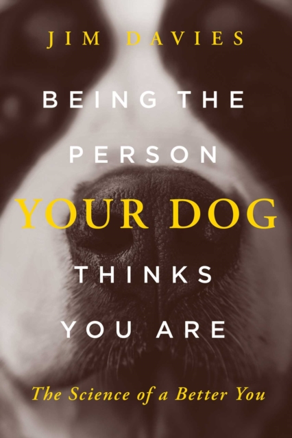 Being the Person Your Dog Thinks You Are : The Science of a Better You, EPUB eBook