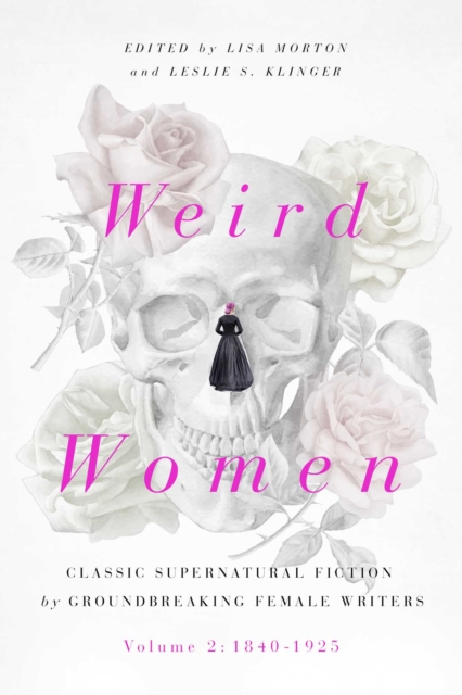 Weird Women : Volume 2: 1840-1925: Classic Supernatural Fiction by Groundbreaking Female Writers, Hardback Book