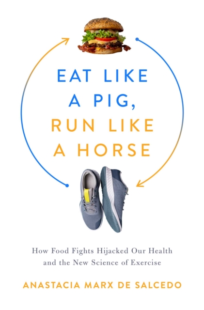 Eat Like a Pig, Run Like a Horse : How Food Fights Hijacked Our Health and the New Science of Exercise, EPUB eBook