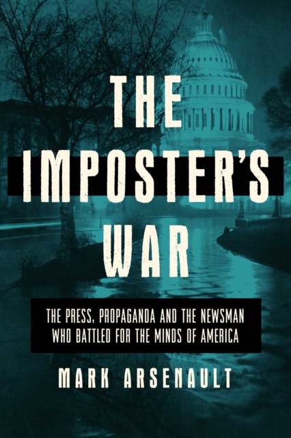 The Imposter's War : The Press, Propaganda, and the Battle for the Minds of America, EPUB eBook