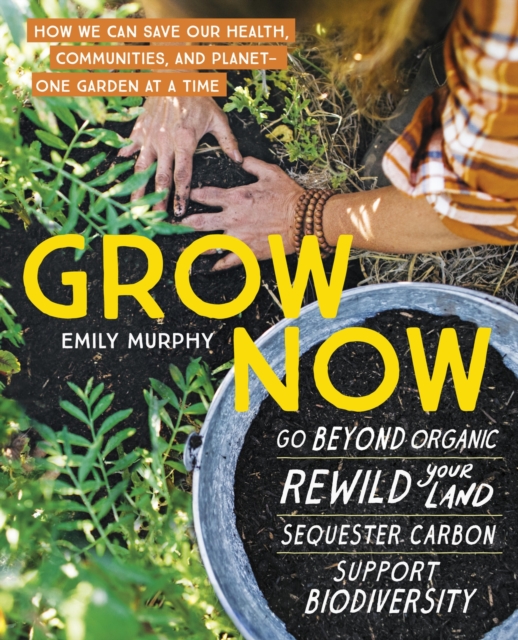 Grow Now: How We Can Save Our Health, Communities and Planet - One Garden at a Time, Paperback / softback Book