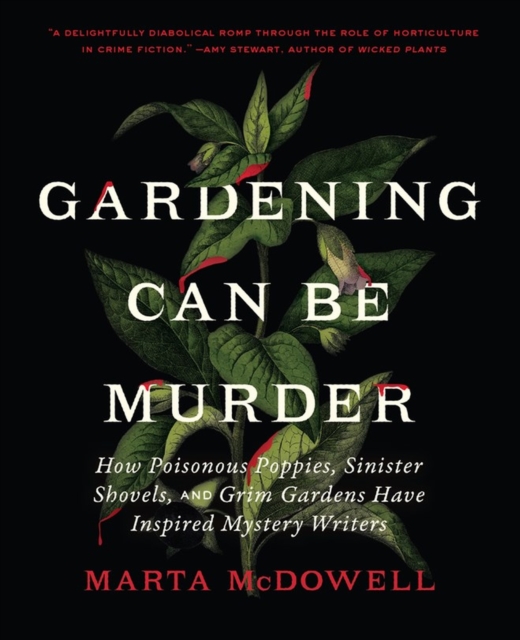 Gardening Can Be Murder : How Poisonous Poppies, Sinister Shovels, and Grim Gardens Have Inspired Mystery Writers, Hardback Book