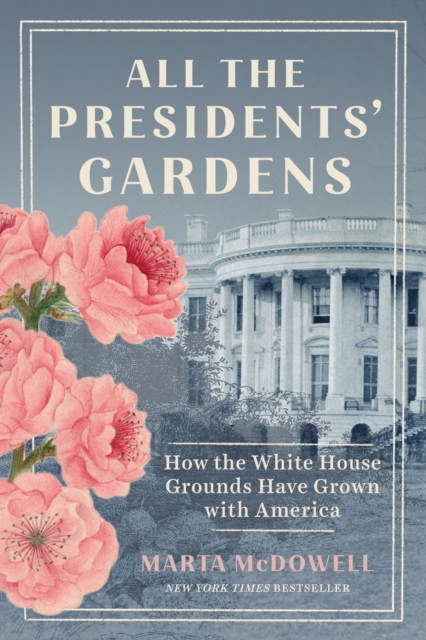 All the Presidents' Gardens : How the White House Grounds Have Grown with America, Paperback / softback Book