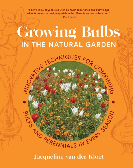 Growing Bulbs in the Natural Garden : Innovative Techniques for Combining Bulbs and Perennials in Every Season, Hardback Book
