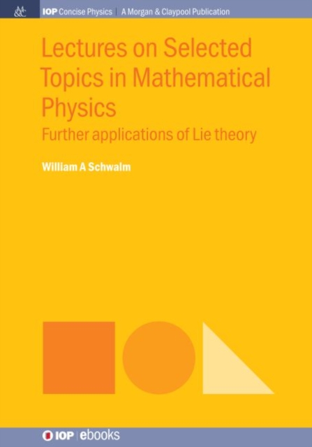 Lectures on Selected Topics in Mathematical Physics : Further Applications of Lie Theory, Paperback / softback Book