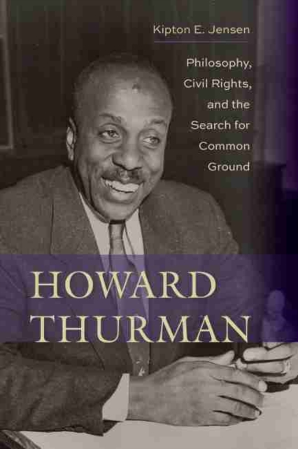 Howard Thurman : Philosophy, Civil Rights, and the Search for Common Ground, Hardback Book