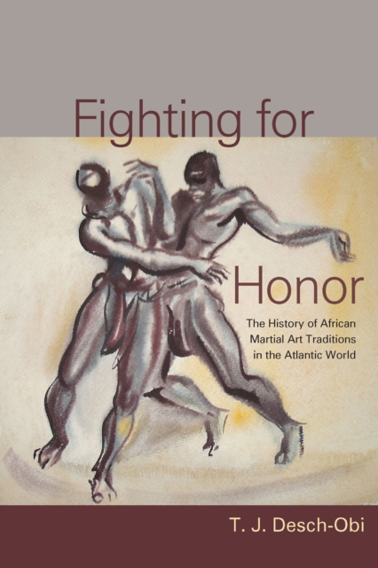 Fighting for Honor : The History of African Martial Arts in the Atlantic World, EPUB eBook
