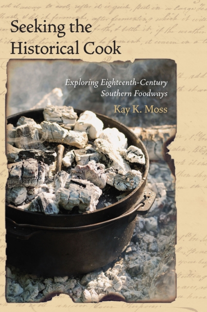 Seeking the Historical Cook : Exploring Eighteenth-Century Southern Foodways, EPUB eBook