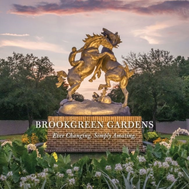 Brookgreen Gardens : Ever Changing. Simply Amazing., Hardback Book
