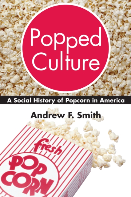 Popped Culture : A Social History of Popcorn in America, EPUB eBook