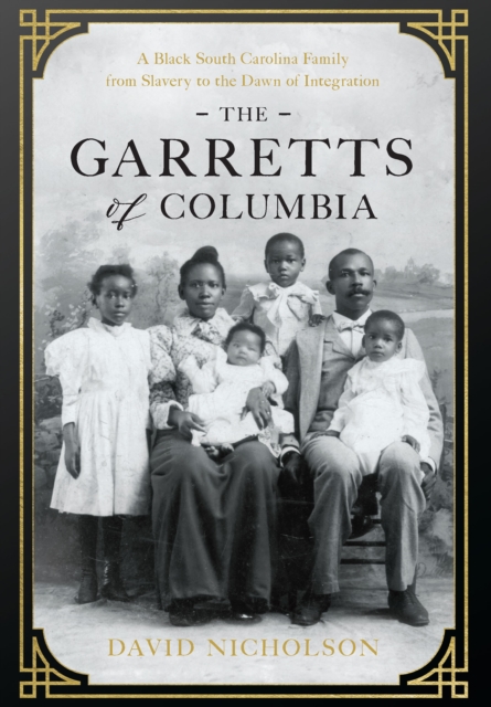 The Garretts of Columbia : A Black South Carolina Family from Slavery to the Dawn of Integration, EPUB eBook