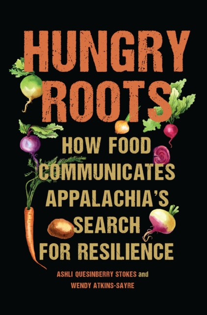 Hungry Roots : How Food Communicates Appalachia's Search for Resilience, EPUB eBook