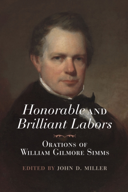 Honorable and Brilliant Labors : Orations of William Gilmore Simms, Hardback Book