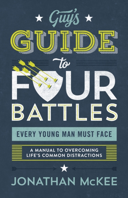 The Guy's Guide to Four Battles Every Young Man Must Face : a manual to overcoming life's common distractions, EPUB eBook