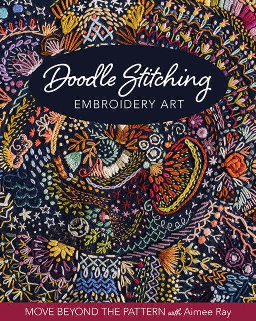 Doodle Stitching Embroidery Art : Move Beyond the Pattern with Aimee Ray, Paperback / softback Book