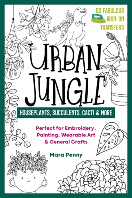 Urban Jungle - Houseplants, Succulents, Cacti & More : Perfect for Embroidery, Painting, Wearable Art & General Crafts, Paperback / softback Book