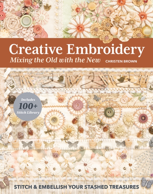 Creative Embroidery, Mixing the Old with the New : Stitch & Embellish Your Stashed Treasures, Paperback / softback Book