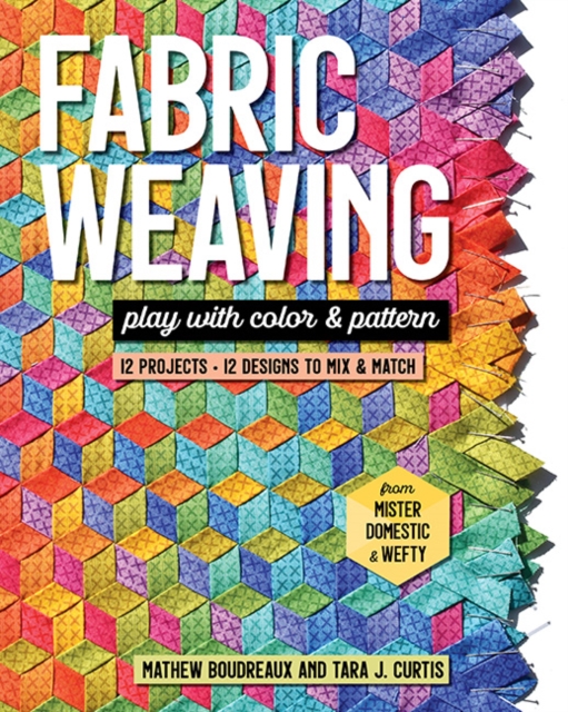 Fabric Weaving : Play with Color & Pattern; 12 Projects, 12 Designs to Mix & Match, Paperback / softback Book