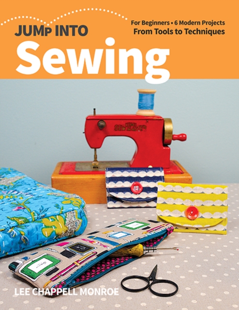 Jump Into Sewing : For Beginners; 6 Modern Projects; from Tools to Techniques, Paperback / softback Book