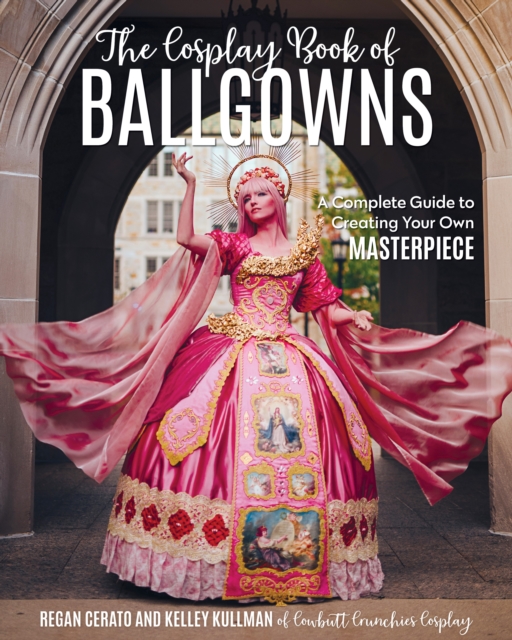 Cosplay Book of Ballgowns : Create the Masterpiece of Your Dreams!, EPUB eBook