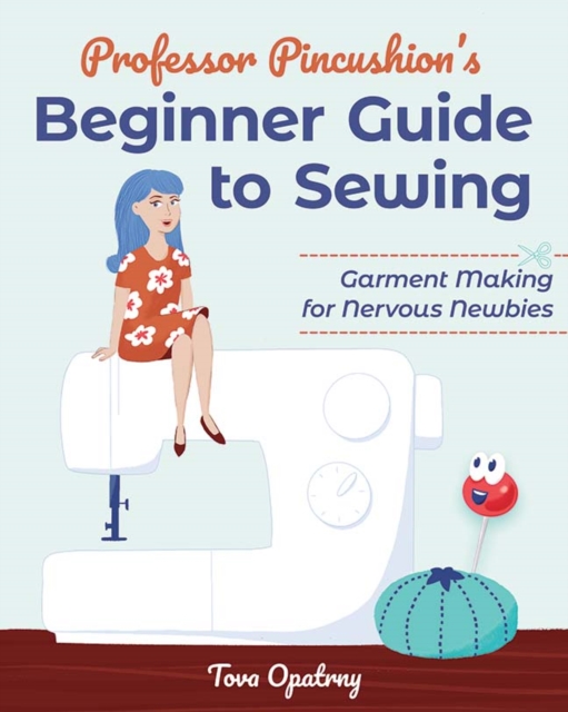 Professor Pincushion's Beginner Guide to Sewing : Garment Making for Nervous Newbies, Paperback / softback Book