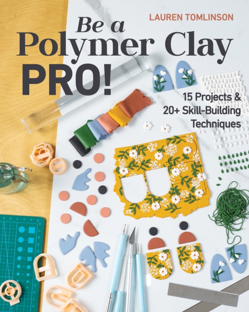 Be a Polymer Clay Pro! : 15 Projects & 20+ Skill-Building Techniques, Paperback / softback Book