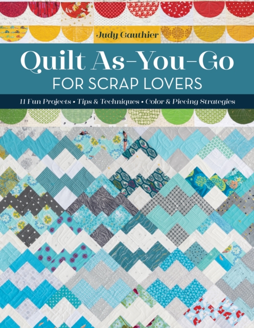 Quilt As-You-Go for Scrap Lovers : 11 Fun Projects; Tips & Techniques; Color & Piecing Strategies, EPUB eBook