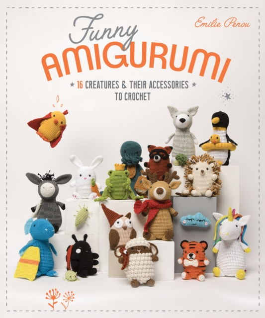 Funny Amigurumi : 16 Creatures & Their Accessories to Crochet, EPUB eBook