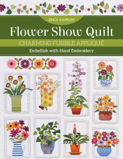 Flower Show Quilt : Charming Fusible Applique; Embellish with Hand Embroidery, Paperback / softback Book