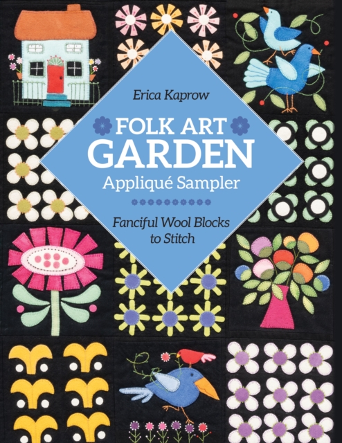 Folk Art Garden Applique Sampler : Fanciful Wool Blocks to Stitch, EPUB eBook