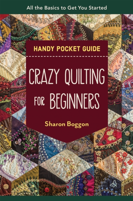 Crazy Quilting for Beginners Handy Pocket Guide : All the Basics to Get You Started, Paperback / softback Book