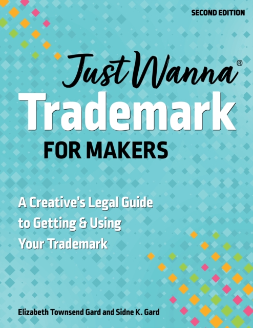 Just Wanna Trademark for Makers : A Creative's Legal Guide to Getting & Using Your Trademark, EPUB eBook