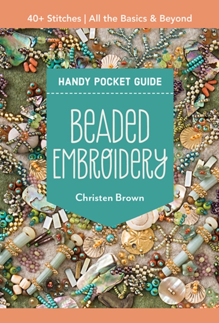 Beaded Embroidery Handy Pocket Guide : 40+ Stitches; All the Basics & Beyond, Paperback / softback Book