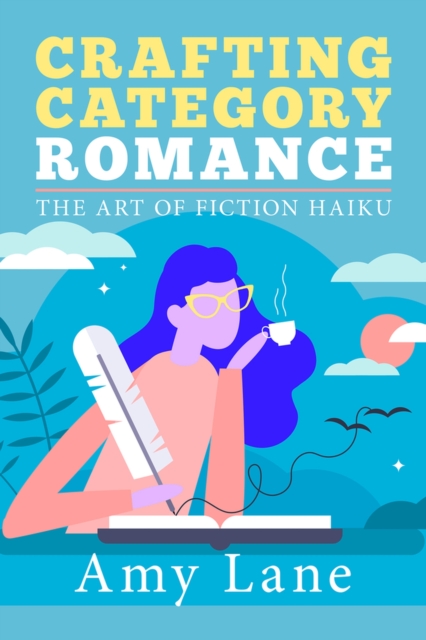Crafting Category Romance : The Art of Fiction Haiku, Paperback / softback Book