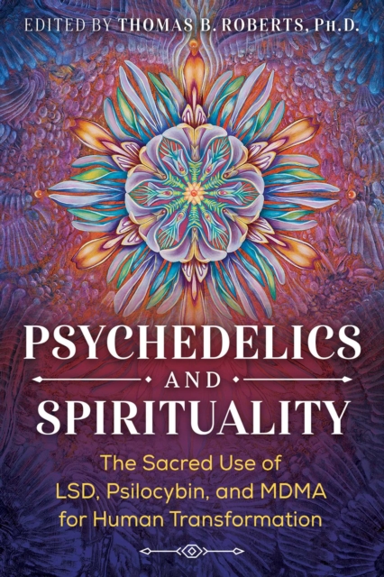 Psychedelics and Spirituality : The Sacred Use of LSD, Psilocybin, and MDMA for Human Transformation, EPUB eBook