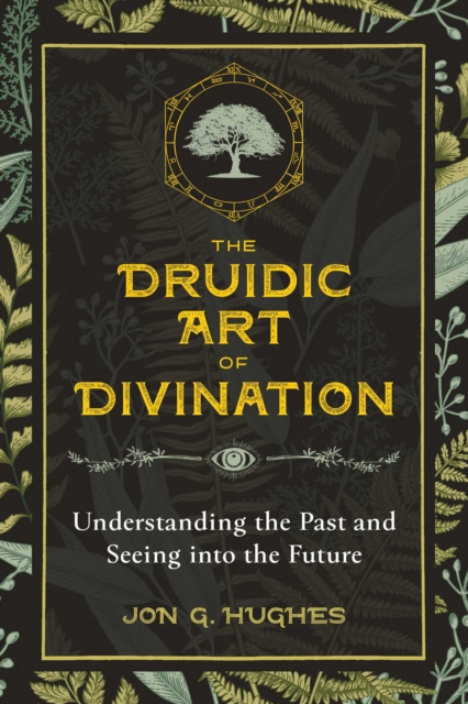 The Druidic Art of Divination : Understanding the Past and Seeing into the Future, Paperback / softback Book