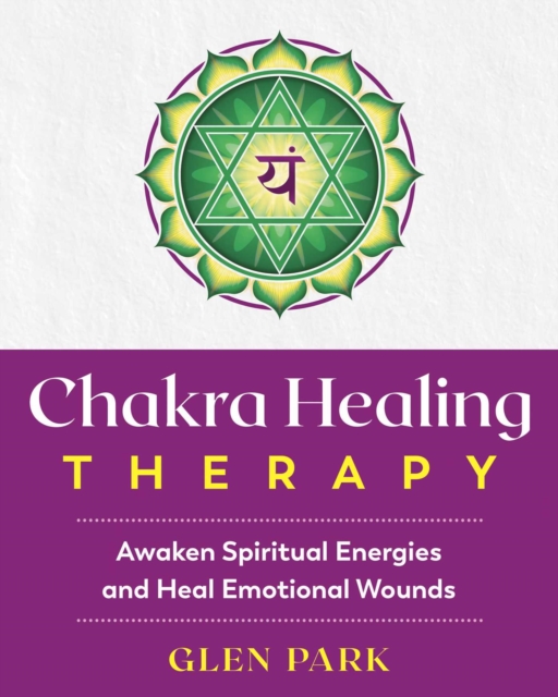 Chakra Healing Therapy : Awaken Spiritual Energies and Heal Emotional Wounds, Paperback / softback Book