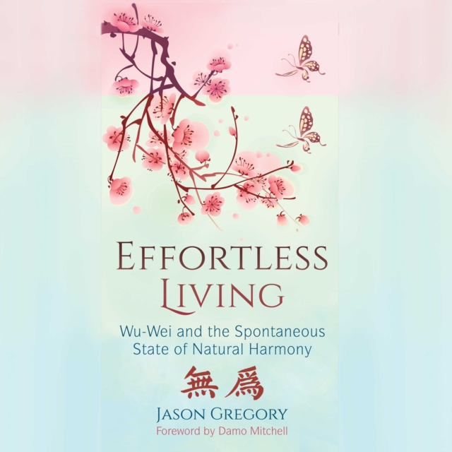 Effortless Living : Wu-Wei and the Spontaneous State of Natural Harmony, eAudiobook MP3 eaudioBook